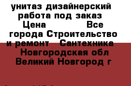 унитаз дизайнерский, работа под заказ › Цена ­ 10 000 - Все города Строительство и ремонт » Сантехника   . Новгородская обл.,Великий Новгород г.